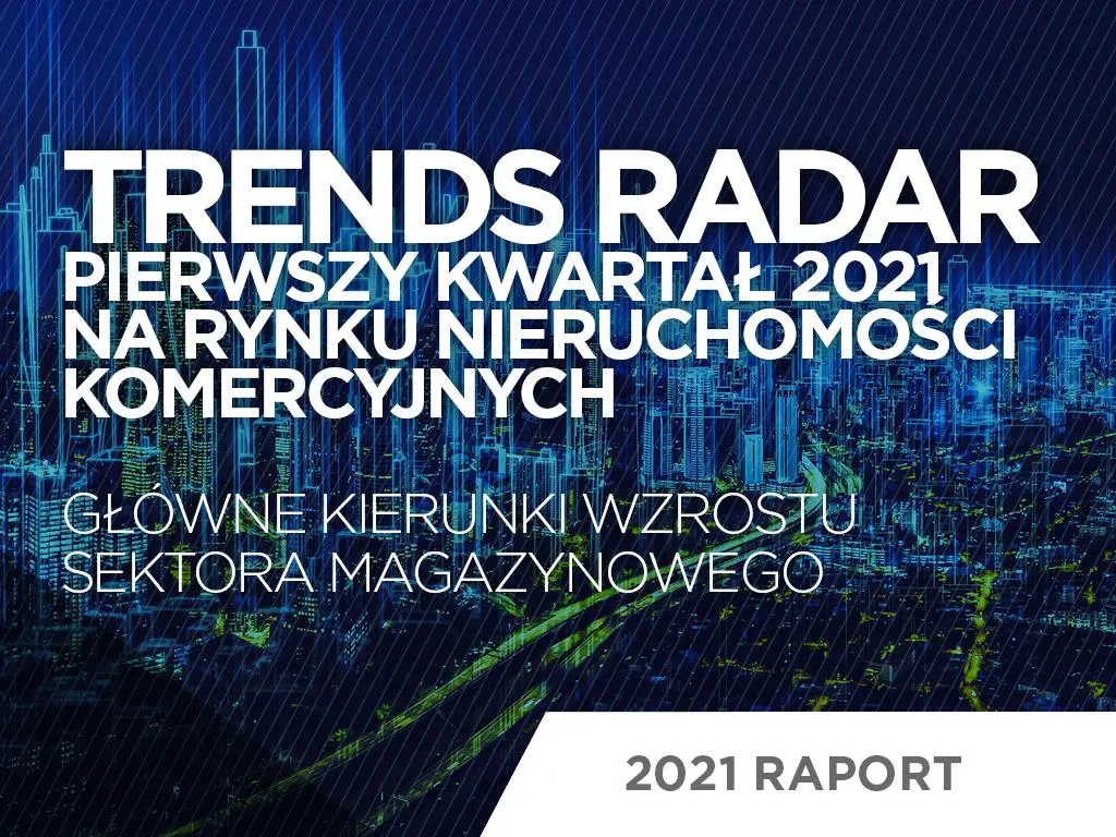 Główne kierunki wzrostu sektora magazynowego -  Trends Radar Q1 2021 [RAPORT]
